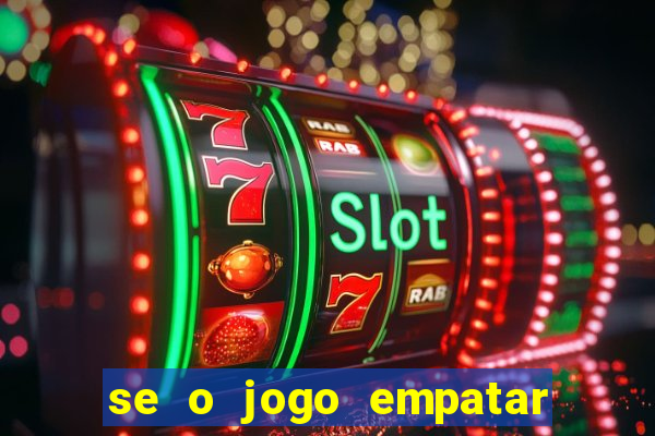 se o jogo empatar hoje quem ganha